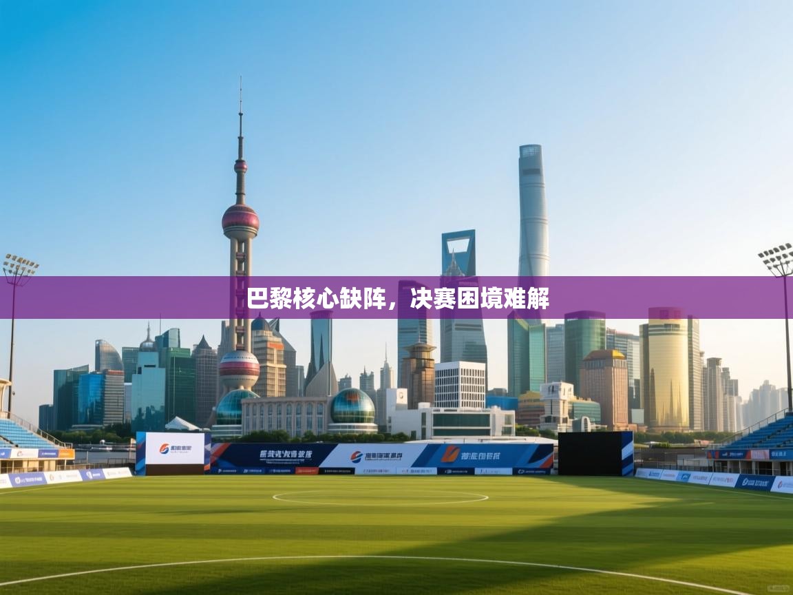 巴黎核心缺阵，决赛困境难解  第2张